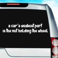 A Car's Weakest Part is the Nut Holding The Wheel Decal Sticker