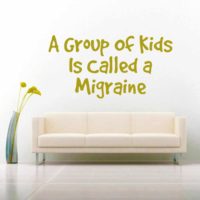 A Group Of Kids Is Called A Migraine Vinyl Wall Decal Sticker