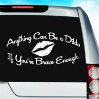 Anything Can Be A Dildo If Youre Brave Enough Vinyl Car Window Decal Sticker