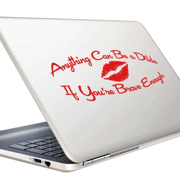 Anything Can Be A Dildo If Youre Brave Enough Vinyl Laptop Macbook Decal Sticker