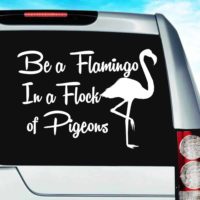 Be A Flamingo In A Flock Of Pigeons Vinyl Car Window Decal Sticker
