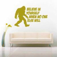 Bigfoot Believe In Yourself When No One Else Will Vinyl Wall Decal Sticker