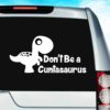 Dont Be A Cuntasaurus Vinyl Car Window Decal Sticker
