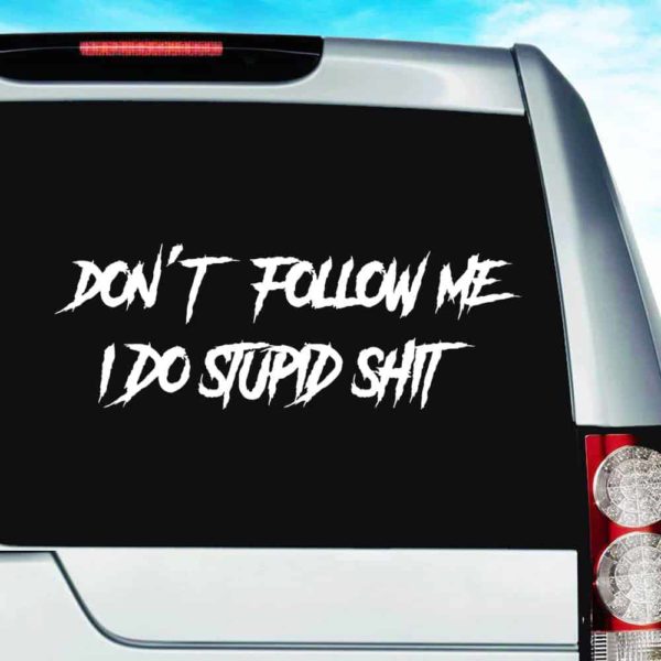 Dont Follow Me I Do Stupid Shit Vinyl Car Window Decal Sticker
