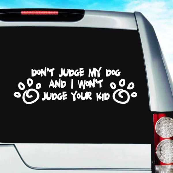 Dont Judge My Dog And I Wont Judge Your Kid Vinyl Car Window Decal Sticker