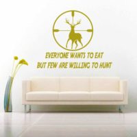 Everyone Wants To Eat But Few Are Willing To Hunt Vinyl Wall Decal Sticker