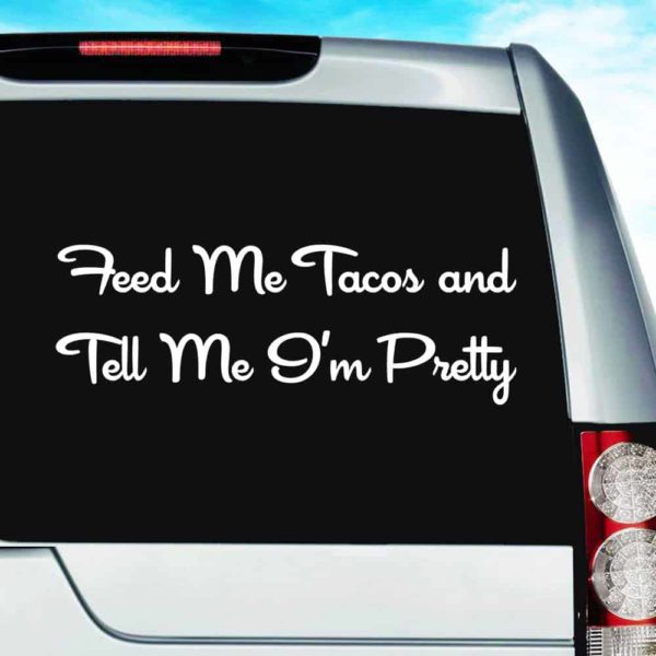 Feed Me Tacos Tell Me Im Pretty Vinyl Car Window Decal Sticker