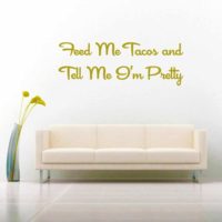 Feed Me Tacos Tell Me Im Pretty Vinyl Wall Decal Sticker