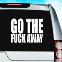 Go The Fuck Away Vinyl Car Window Decal Sticker