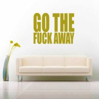 Go The Fuck Away Vinyl Wall Decal Sticker