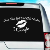 Good Girls Spit Bad Girls Swallow I Gargle Vinyl Car Window Decal Sticker