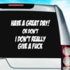 Have A Great Day Or Dont I Dont Really Give A Fuck Vinyl Car Window Decal Sticker