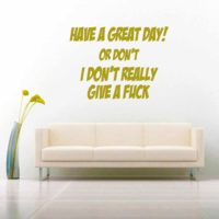 Have A Great Day Or Dont I Dont Really Give A Fuck Vinyl Wall Decal Sticker