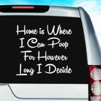 Home Is Where I Can Poop For However Long I Decide Vinyl Car Window Decal Sticker