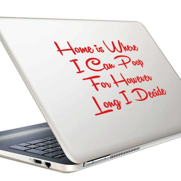 Home Is Where I Can Poop For However Long I Decide Vinyl Laptop Macbook Decal Sticker