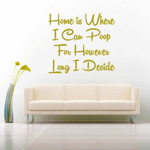 Home Is Where I Can Poop For However Long I Decide Vinyl Wall Decal Sticker