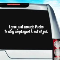 I Give Just Enough Fucks To Stay Employed And Out Of Jail Vinyl Car Window Decal Sticker