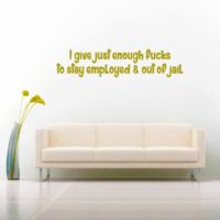 I Give Just Enough Fucks To Stay Employed And Out Of Jail Vinyl Wall Decal Sticker