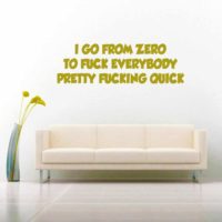 I Go From Zero To Fuck Everybody Pretty Fucking Quick Vinyl Wall Decal Sticker