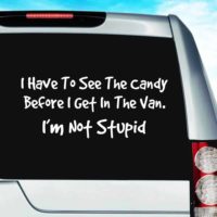 I Have To See The Candy Before I Get In The Van Im Not Stupid Vinyl Car Window Decal Sticker