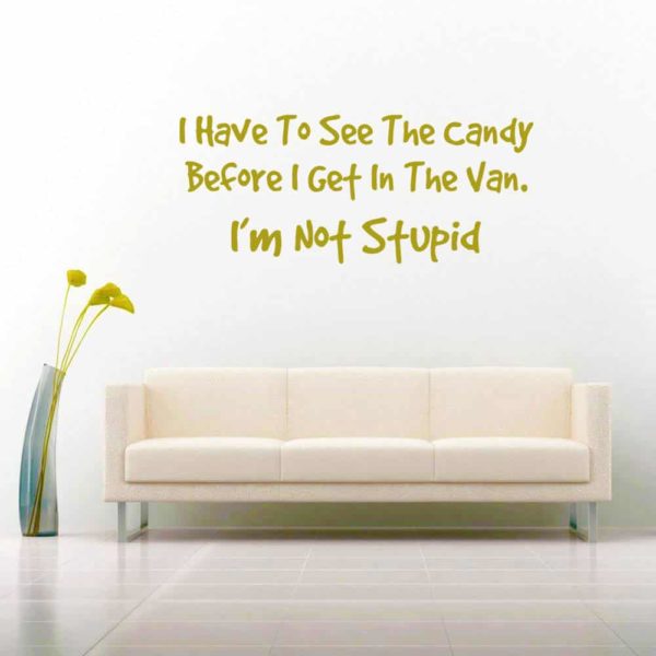 I Have To See The Candy Before I Get In The Van Im Not Stupid Vinyl Wall Decal Sticker