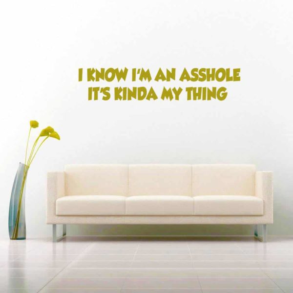 I Know Im An Asshole Its Kinda My Thing Vinyl Wall Decal Sticker