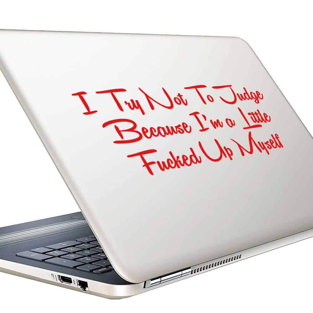 I Try Not To Judge Because Im A Little Fucked Up Myself Vinyl Laptop Macbook Decal Sticker I Try Not To Judge Because Im A Little Fucked Up Myself Vinyl Laptop Macbook Decal Sticker