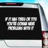 If It Has Tires Or Tits Youre Gonna Have Problems With It Vinyl Car Window Decal Sticker