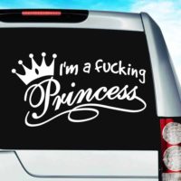 Im A Fucking Princess Vinyl Car Window Decal Sticker