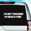 Im Not Speeding Im Qualifying Vinyl Car Window Decal Sticker