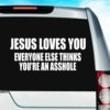 Jesus Loves You Everyone Else Thinks Youre An Asshole Vinyl Car Window Decal Sticker