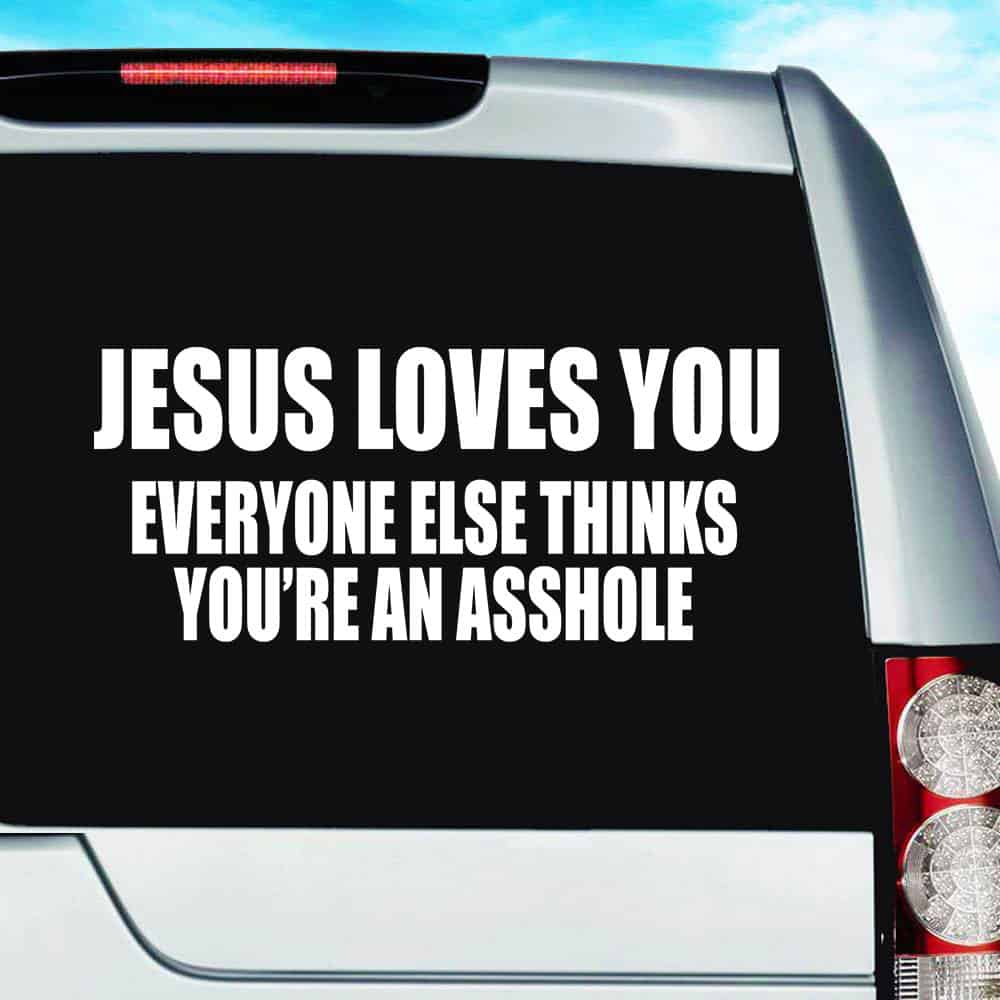 Jesus Loves You Everyone Else Thinks Youre An Asshole Vinyl Car Window Decal Sticker Jesus Loves You Everyone Else Thinks Youre An Asshole Vinyl Car Window Decal Sticker