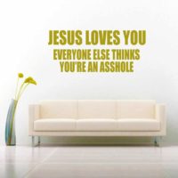Jesus Loves You Everyone Else Thinks Youre An Asshole Vinyl Wall Decal Sticker