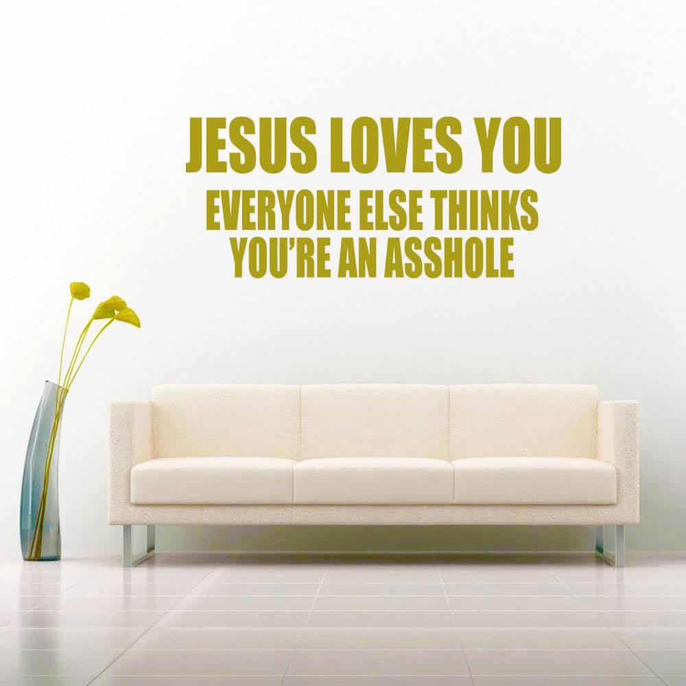 Jesus Loves You Everyone Else Thinks Youre An Asshole Vinyl Wall Decal Sticker Jesus Loves You Everyone Else Thinks Youre An Asshole Vinyl Wall Decal Sticker
