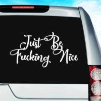 Just Be Fucking Nice Vinyl Car Window Decal Sticker