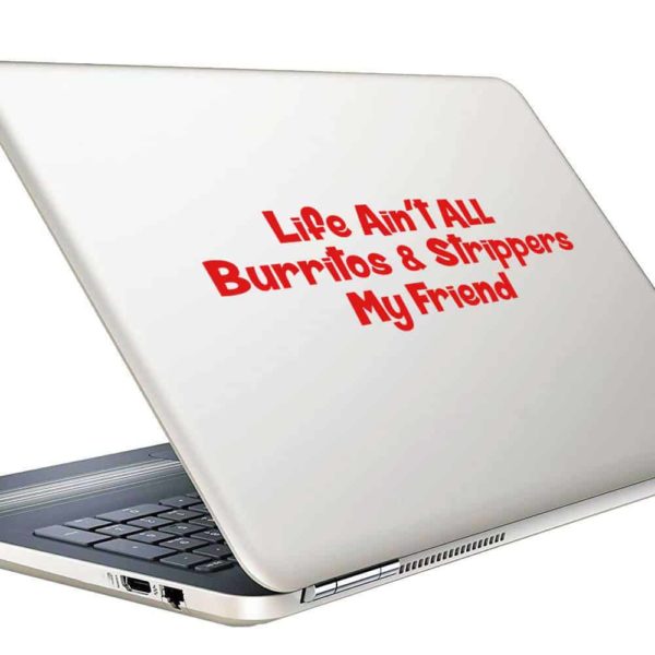 Life Aint All Burritos And Strippers My Friend Vinyl Laptop Macbook Decal Sticker