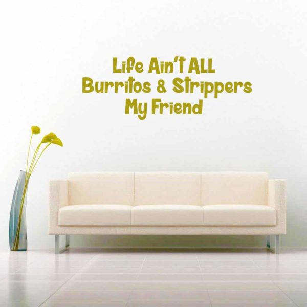 Life Aint All Burritos And Strippers My Friend Vinyl Wall Decal Sticker