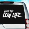 Livin The Low Life Vinyl Car Window Decal Sticker