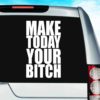 Make Today Your Bitch Vinyl Car Window Decal Sticker
