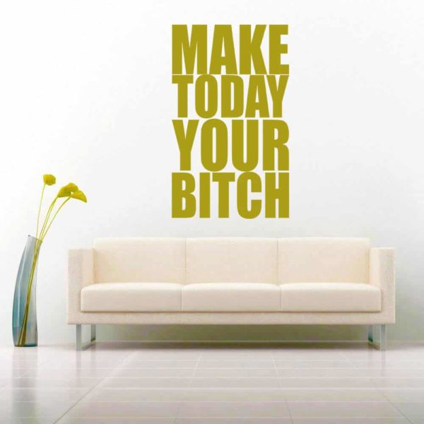 Make Today Your Bitch Vinyl Wall Decal Sticker