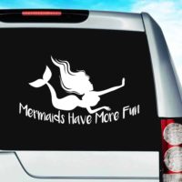 Mermaids Have More Fun Vinyl Car Window Decal Sticker