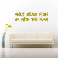 Only Dead Fish Go With The Flow Vinyl Wall Decal Sticker