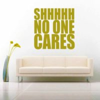 Shhhh No One Cares Vinyl Wall Decal Sticker