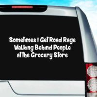 Sometimes I Get Road Rage Walking Behind People At The Grocery Store Vinyl Car Window Decal Sticker