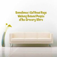 Sometimes I Get Road Rage Walking Behind People At The Grocery Store Vinyl Wall Decal Sticker