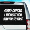 Sorry Officer I Thought You Wanted To Race Vinyl Car Window Decal Sticker