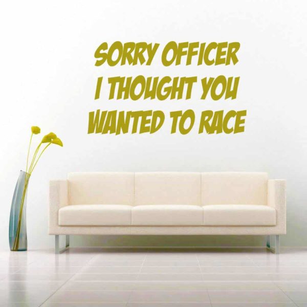 Sorry Officer I Thought You Wanted To Race Vinyl Wall Decal Sticker