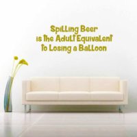 Spilling Beer Is The Adult Equivalent To Losing A Balloon Vinyl Wall Decal Sticker