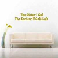 The Older I Get The Earlier It Gets Late Vinyl Wall Decal Sticker