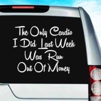 The Only Cardio I Did Last Week Was Run Out Of Money Vinyl Car Window Decal Sticker